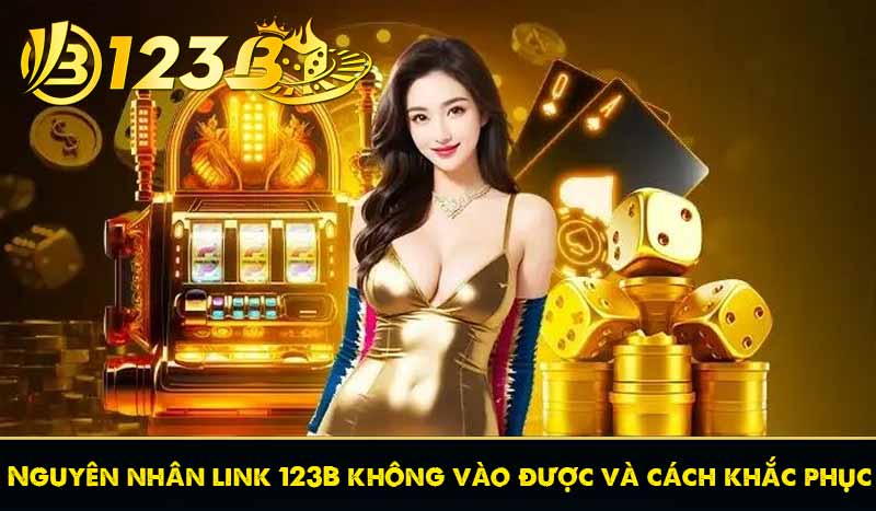 Nguyên nhân link 123B không vào được và cách khắc phục