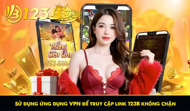 Sử dụng ứng dụng VPN để truy cập link 123B không chặn